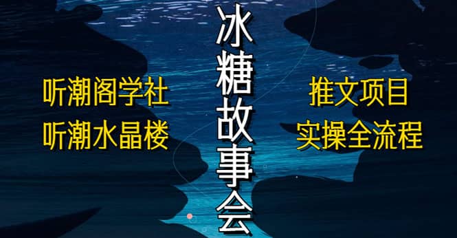 抖音冰糖故事会项目实操，小说推文项目实操全流程，简单粗暴-瑞创网