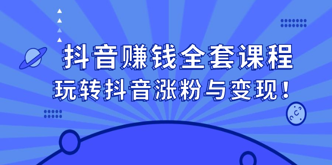 抖音赚钱全套课程，玩转抖音涨粉与变现-瑞创网