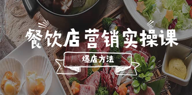 餐饮店营销实操课，省钱撬流量方法，爆店方法，小白能立刻上手的课-瑞创网