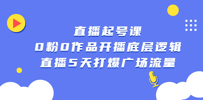 直播起号课，0粉0作品开播底层逻辑，直播5天打爆广场流量-瑞创网