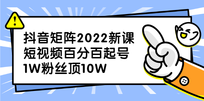 抖音矩阵2022新课：账号定位/变现逻辑/IP打造/案例拆解-瑞创网