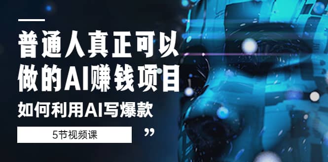 普通人真正可以做的AI赚钱项目-如何利用AI写爆款（5节视频课）-瑞创网