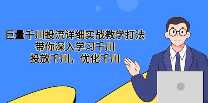 巨量千川投流详细实战教学打法：带你深入学习千川，投放千川，优化千川-瑞创网