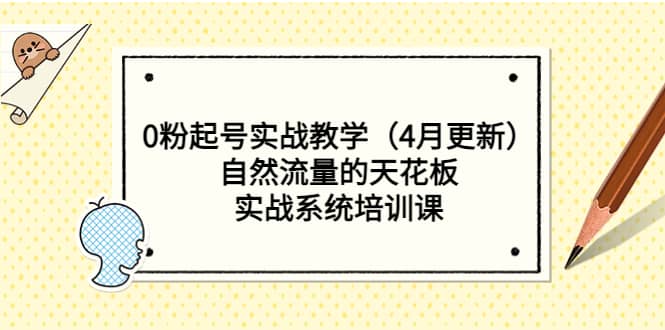 0粉起号实战教学（4月更新）自然流量的天花板，实战系统培训课-瑞创网