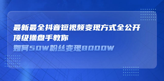 最新最全抖音短视频变现方式全公开，快人一步迈入抖音运营变现捷径-瑞创网