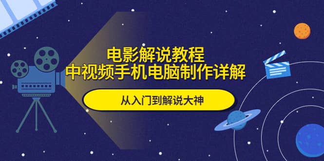 电影解说教程，中视频手机电脑制作详解，从入门到解说大神-瑞创网