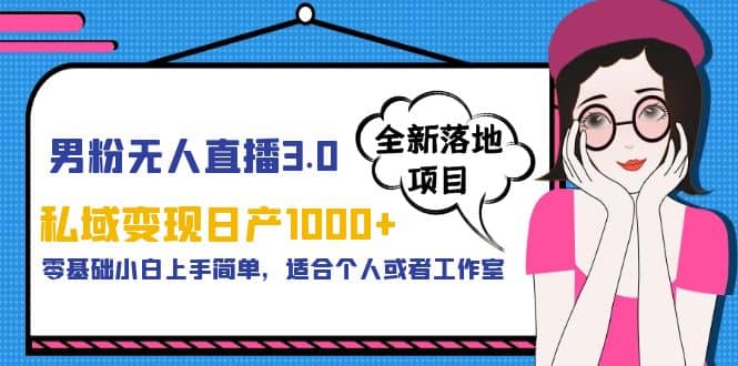 男粉无人直播3.0私域变现日产1000 ，零基础小白上手简单，适合个人或工作室-瑞创网