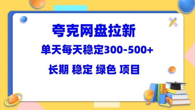 夸克网盘拉新项目：单天稳定300-500＋长期 稳定 绿色（教程 资料素材）-瑞创网