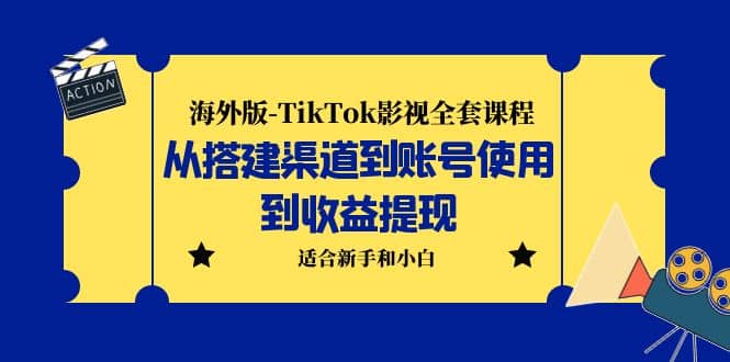 海外版-TikTok影视全套课程：从搭建渠道到账号使用到收益提现 小白可操作-瑞创网