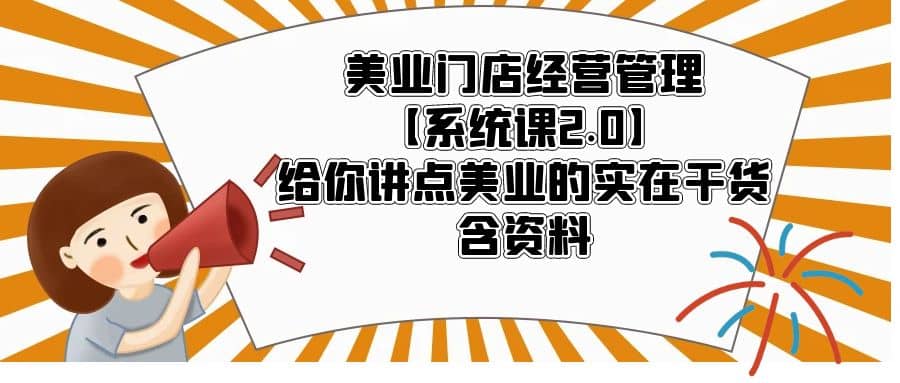 美业门店经营管理【系统课2.0】给你讲点美业的实在干货，含资料-瑞创网