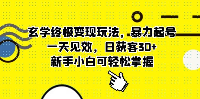 玄学终极变现玩法，暴力起号，一天见效，日获客30 ，新手小白可轻松掌握-瑞创网