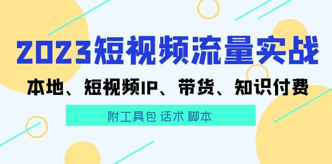 2023短视频流量实战 本地、短视频IP、带货、知识付费-瑞创网