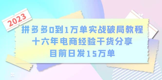 拼多多0到1万单实战破局教程，十六年电商经验干货分享，目前日发15万单-瑞创网