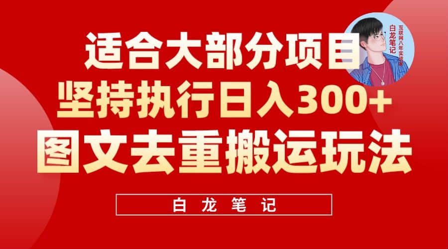 【白龙笔记】图文去重搬运玩法，坚持执行日入300 ，适合大部分项目（附带去重参数）-瑞创网