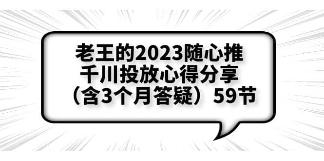 老王的2023随心推 千川投放心得分享（含3个月答疑）59节-瑞创网