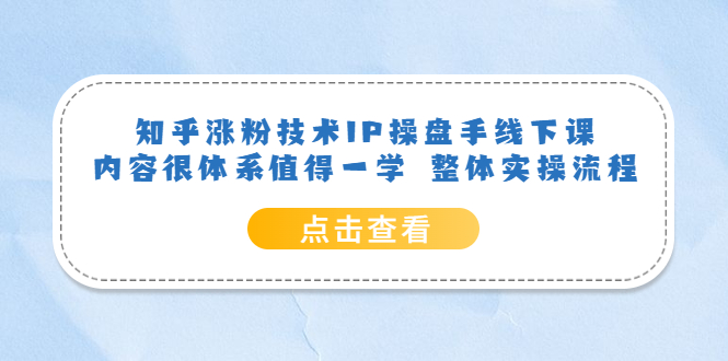 知乎涨粉技术IP操盘手线下课，内容很体系值得一学 整体实操流程-瑞创网