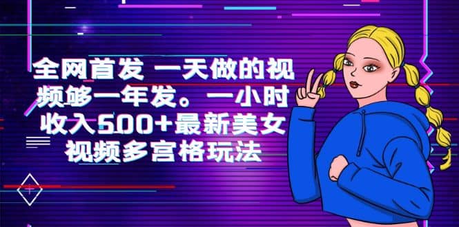 全网首发 一天做的视频够一年发。一小时收入500 最新美女视频多宫格玩法-瑞创网