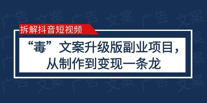 拆解抖音短视频：“毒”文案升级版副业项目，从制作到变现（教程 素材）-瑞创网