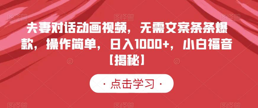 夫妻对话动画视频，无需文案条条爆款，操作简单，日入1000 ，小白福音【揭秘】-瑞创网