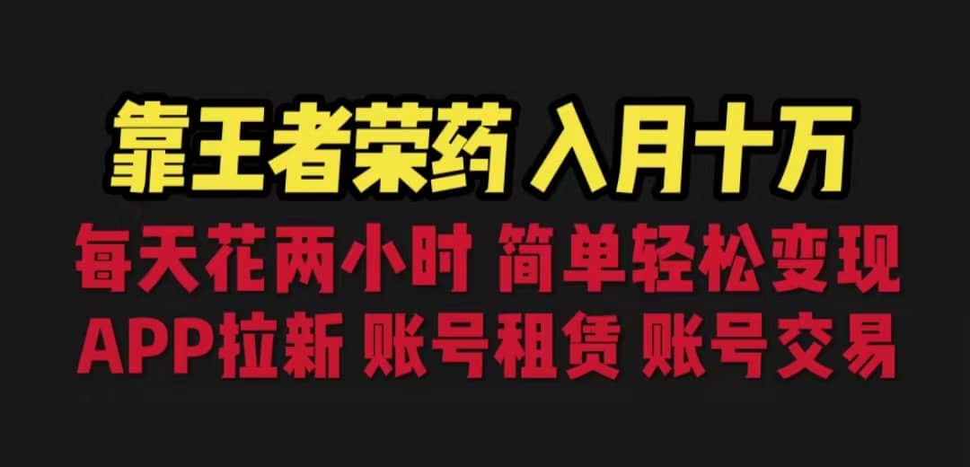 靠王者荣耀，月入十万，每天花两小时。多种变现，拉新、账号租赁，账号交易-瑞创网