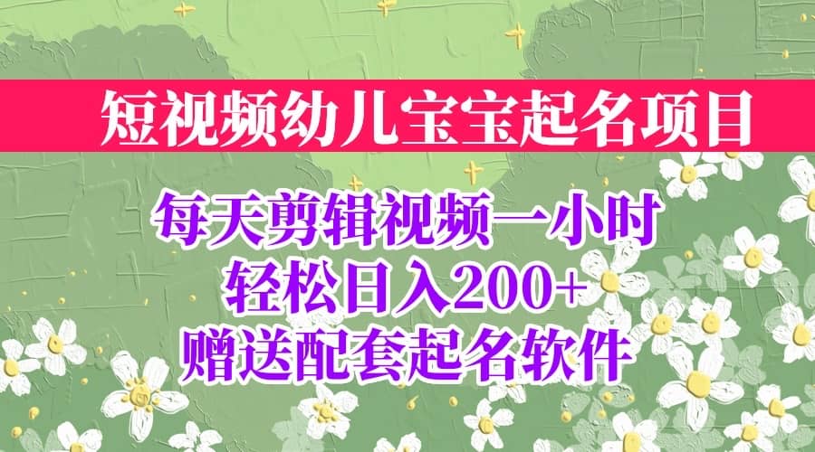 短视频幼儿宝宝起名项目，全程投屏实操，赠送配套软件-瑞创网