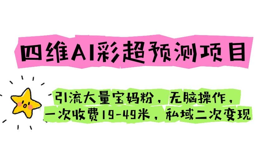 四维AI彩超预测项目 引流大量宝妈粉 无脑操作 一次收费19-49 私域二次变现-瑞创网