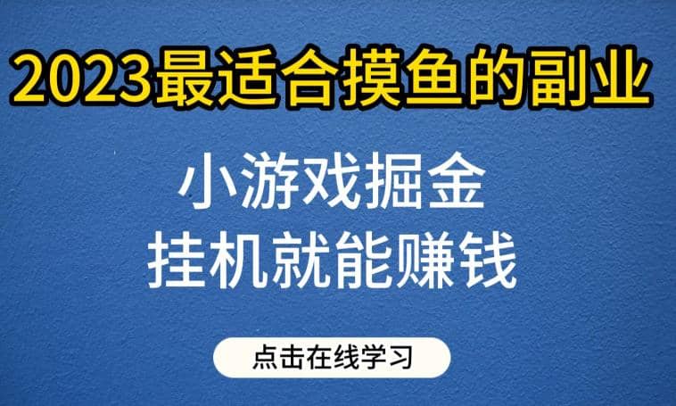 小游戏掘金项目，2023最适合摸鱼的副业，挂机就能赚钱，一个号一天赚个30-50【揭秘】-瑞创网