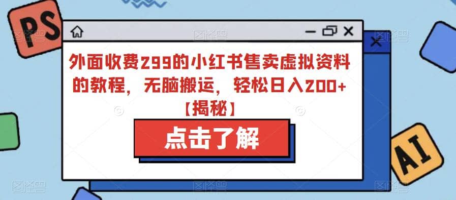 外面收费299的小红书售卖虚拟资料的教程，无脑搬运，轻松日入200 【揭秘】-瑞创网