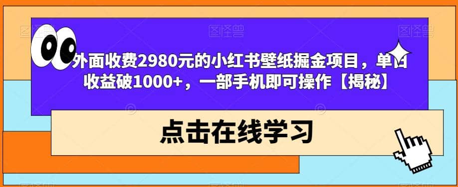 外面收费2980元的小红书壁纸掘金项目，单日收益破1000 ，一部手机即可操作【揭秘】-瑞创网