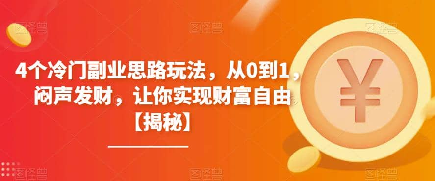 4个冷门副业思路玩法，从0到1，闷声发财，让你实现财富自由【揭秘】-瑞创网