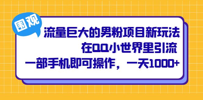 流量巨大的男粉项目新玩法，在QQ小世界里引流 一部手机即可操作，一天1000-瑞创网