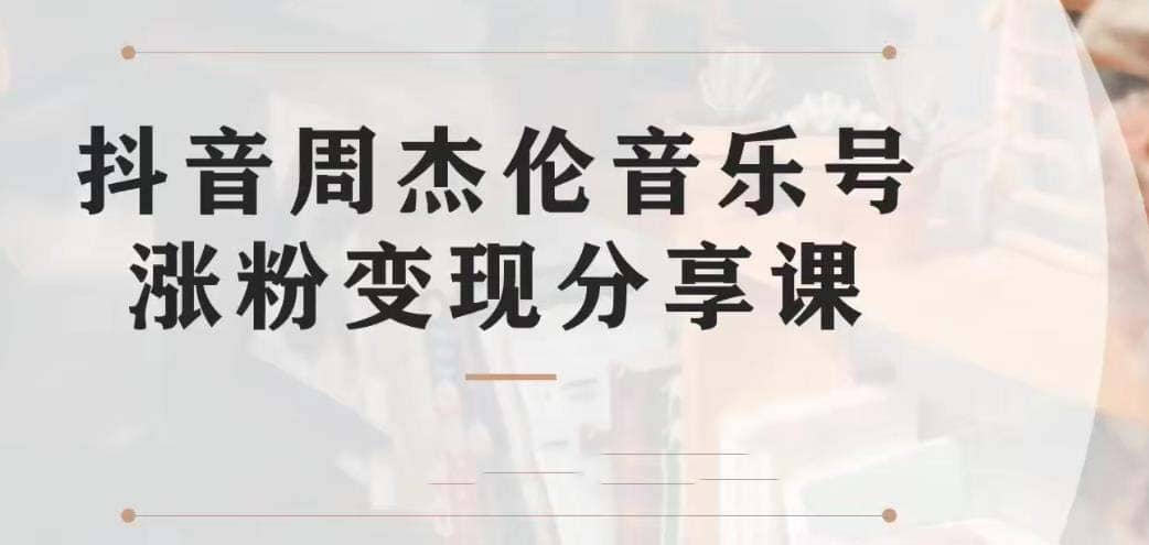 副业拆解：抖音杰伦音乐号涨粉变现项目 视频版一条龙实操玩法（教程 素材）-瑞创网