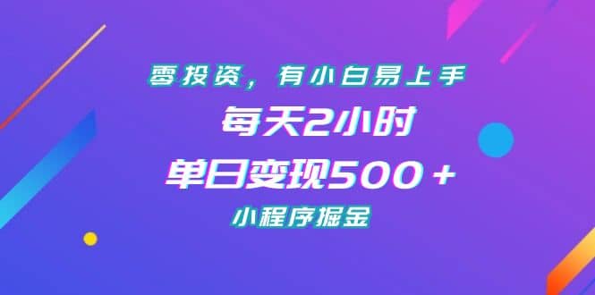 零投资，有小白易上手，每天2小时，单日变现500＋，小程序掘金-瑞创网