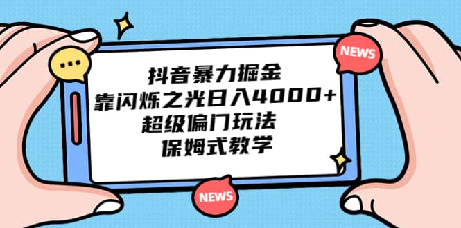 抖音暴力掘金，靠闪烁之光日入4000 ，超级偏门玩法 保姆式教学-瑞创网