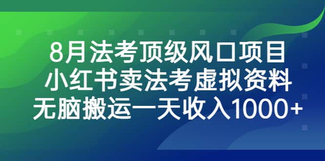 8月法考顶级风口项目，小红书卖法考虚拟资料，无脑搬运一天收入1000-瑞创网