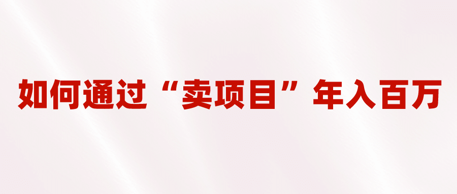 2023年最火项目：通过“卖项目”年入百万！普通人逆袭翻身的唯一出路-瑞创网