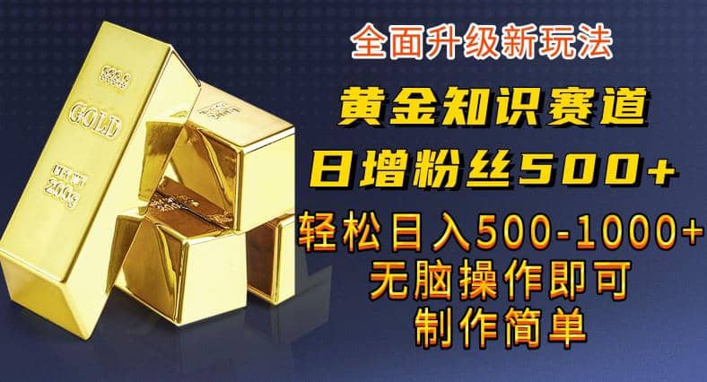 黄金知识赛道，一条作品涨粉500 ，私域高利润单品转化，一部手机轻松实现日入500【揭秘】-瑞创网