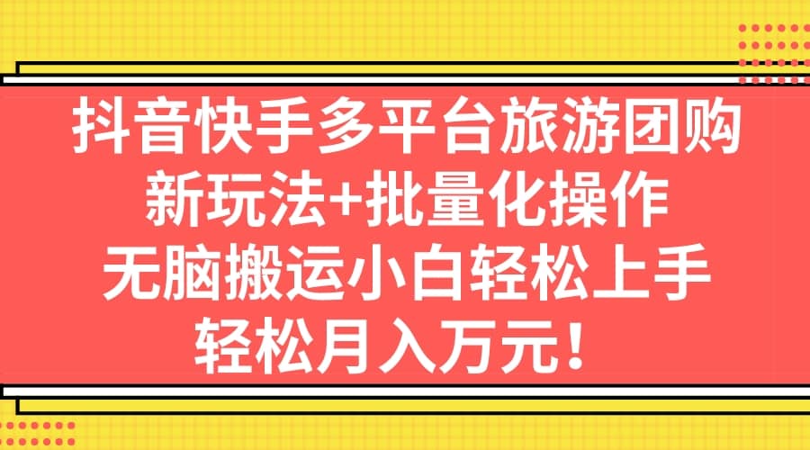 抖音快手多平台旅游团购，新玩法 批量化操作-瑞创网