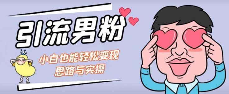 引流男粉 小白也能暴力变现的思路与实操【揭秘】-瑞创网