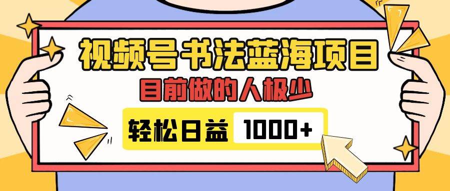 视频号书法蓝海项目，目前做的人极少，流量可观，变现简单，日入1000-瑞创网