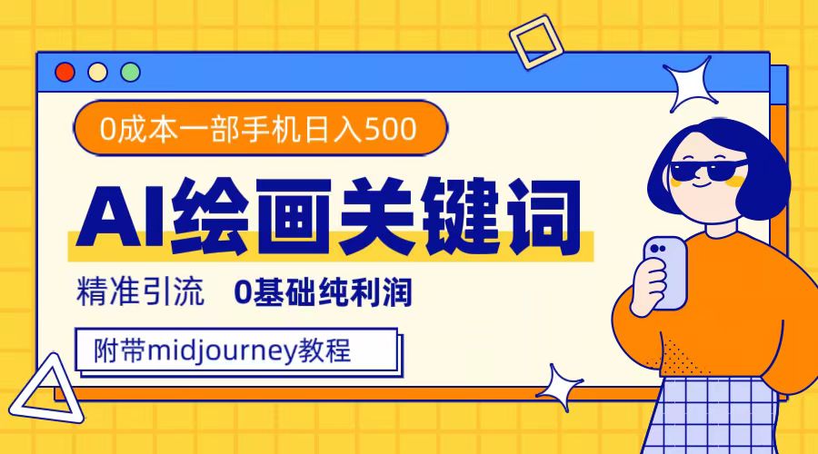 利用全套ai绘画关键词，精准引流，0成本纯利润，一部手机日入500-瑞创网