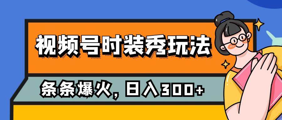 视频号时装秀玩法，条条流量2W ，保姆级教学，每天5分钟收入300-瑞创网