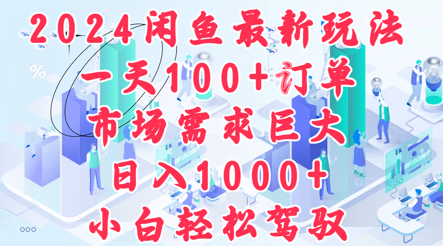 2024闲鱼最新玩法，一天100+订单，市场需求巨大，日入1000+，小白轻松驾驭-瑞创网