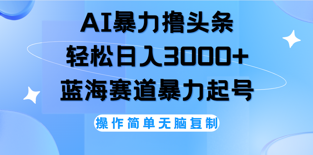 AI撸头条，轻松日入3000+无脑操作，当天起号，第二天见收益。-瑞创网