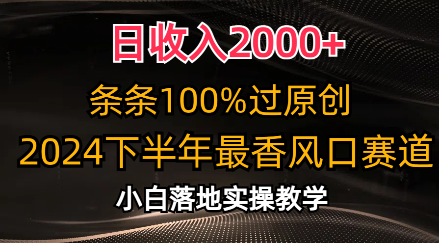 2024下半年最香风口赛道，小白轻松上手，日收入2000+，条条100%过原创-瑞创网