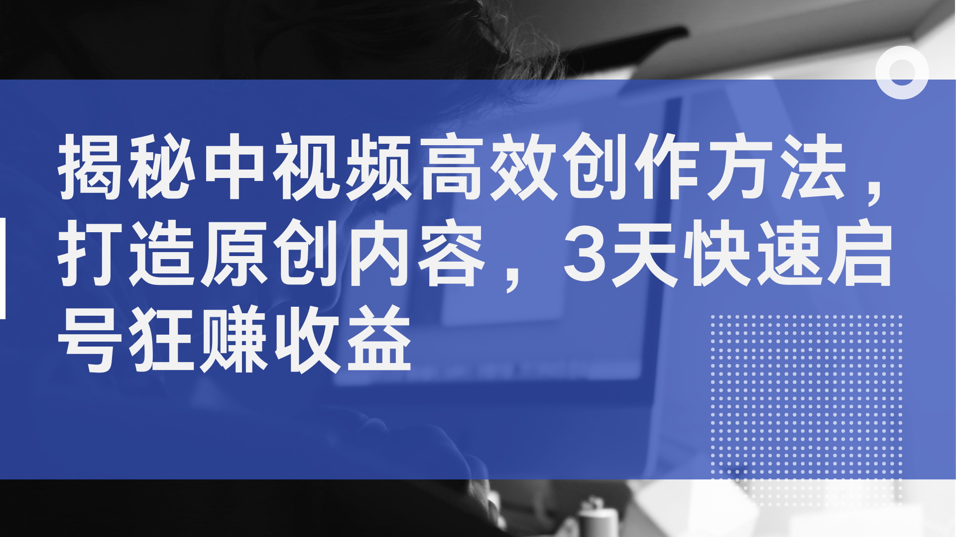 揭秘中视频高效创作方法，打造原创内容，2天快速启号狂赚收益-瑞创网