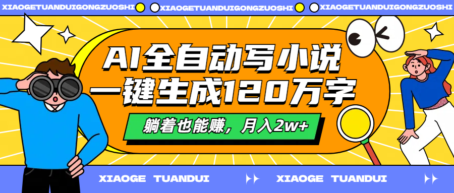 AI全自动写小说，一键生成120万字，躺着也能赚，月入2w+-瑞创网