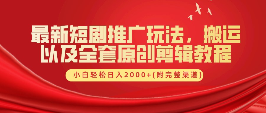 最新短剧推广玩法，搬运及全套原创剪辑教程(附完整渠道)，小白轻松日入2000+-瑞创网