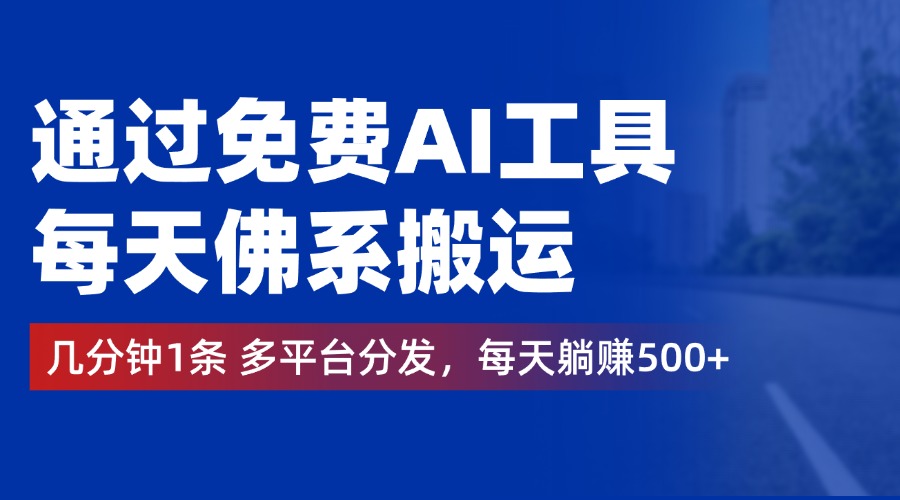 通过免费AI工具，每天佛系搬运，几分钟1条多平台分发。每天躺赚500+-瑞创网