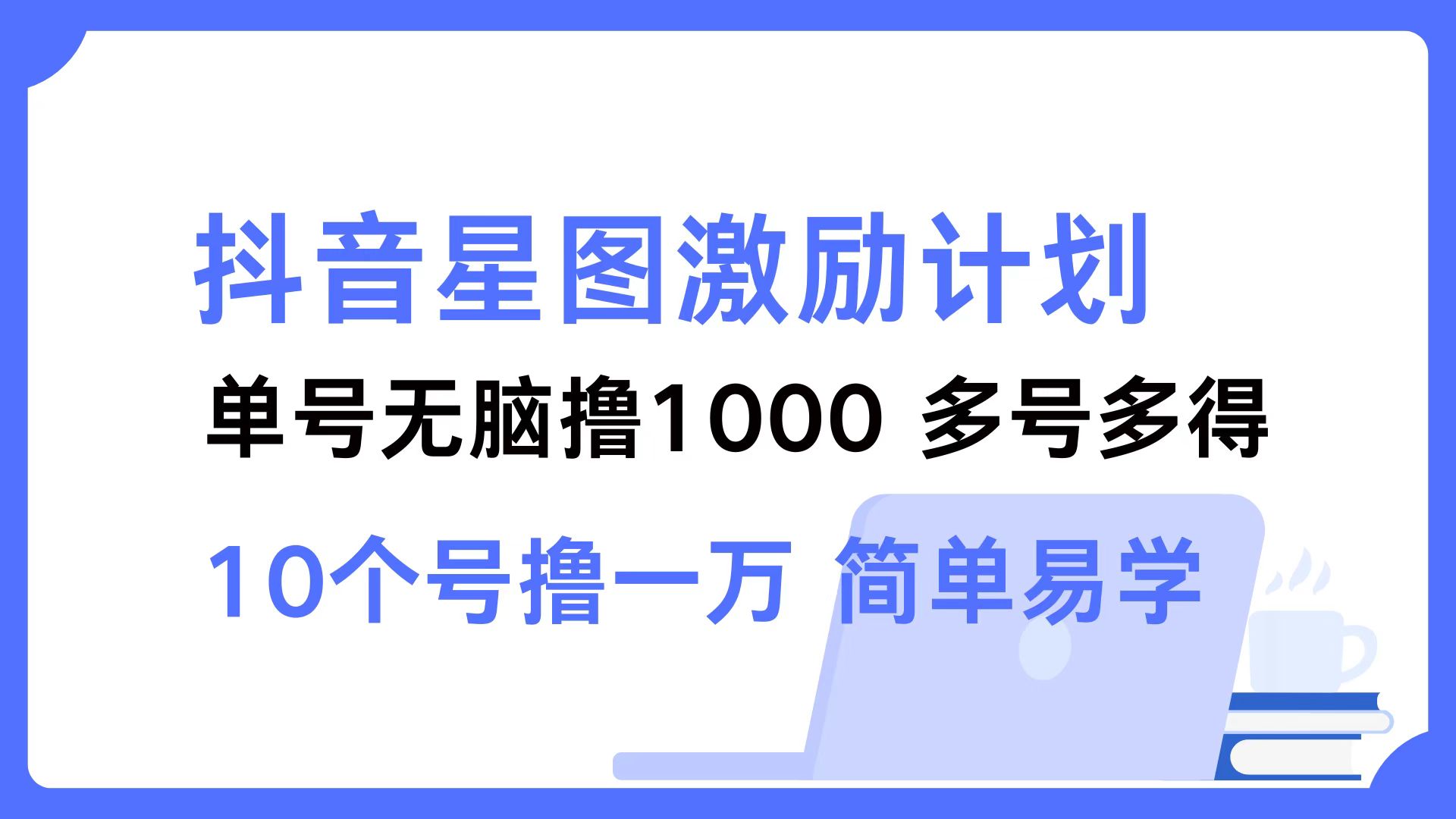 抖音星图激励计划 单号可撸1000  2个号2000 ，多号多得 简单易学-瑞创网